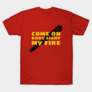 COME ON BABY LIGHT MY FIRE T-Shirt